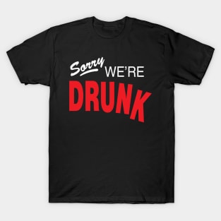 Sorry, We're Drunk T-Shirt